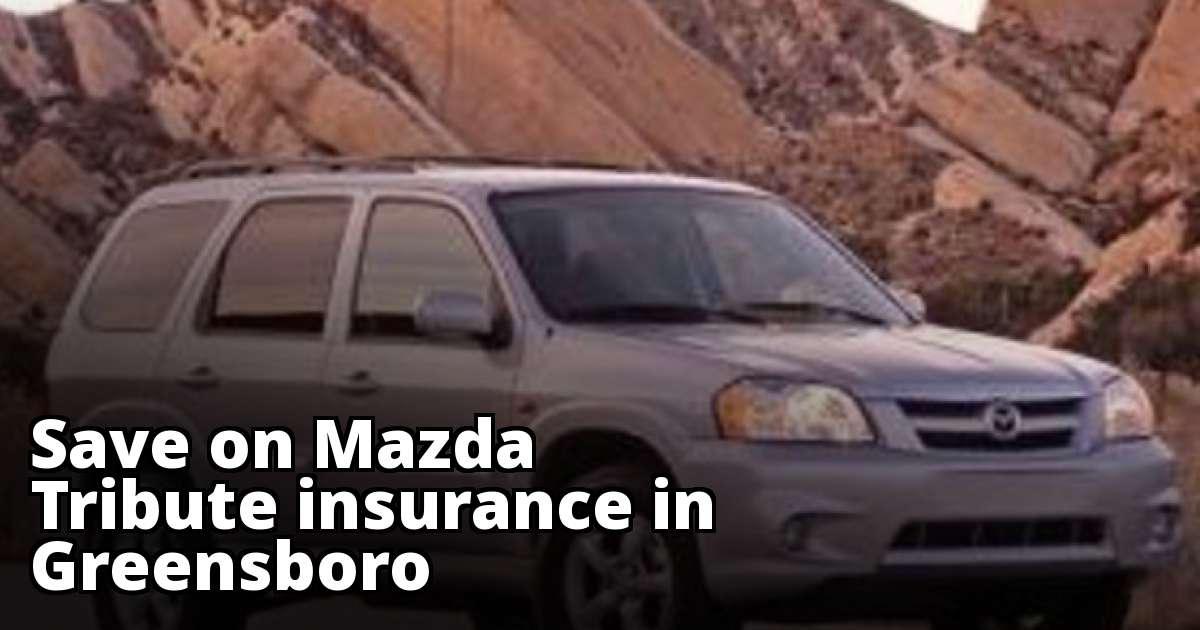 Find Affordable Mazda Tribute Insurance in Greensboro, NC